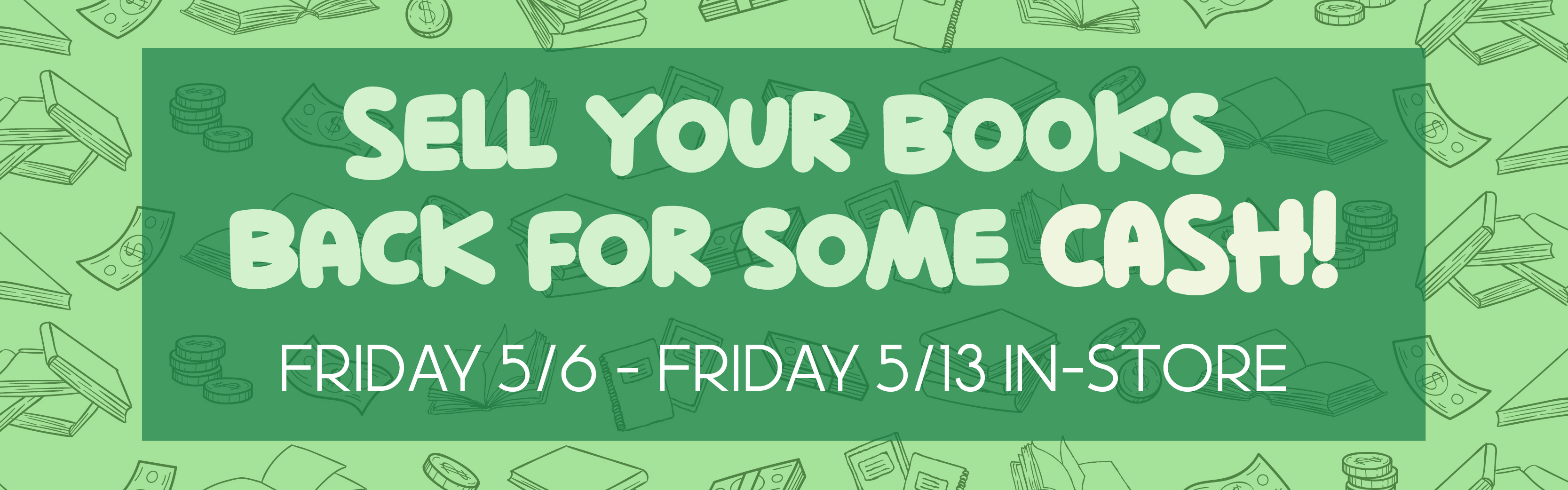Sell your books back for some CASH in-store Friday, 5/6 through Friday 5/13.