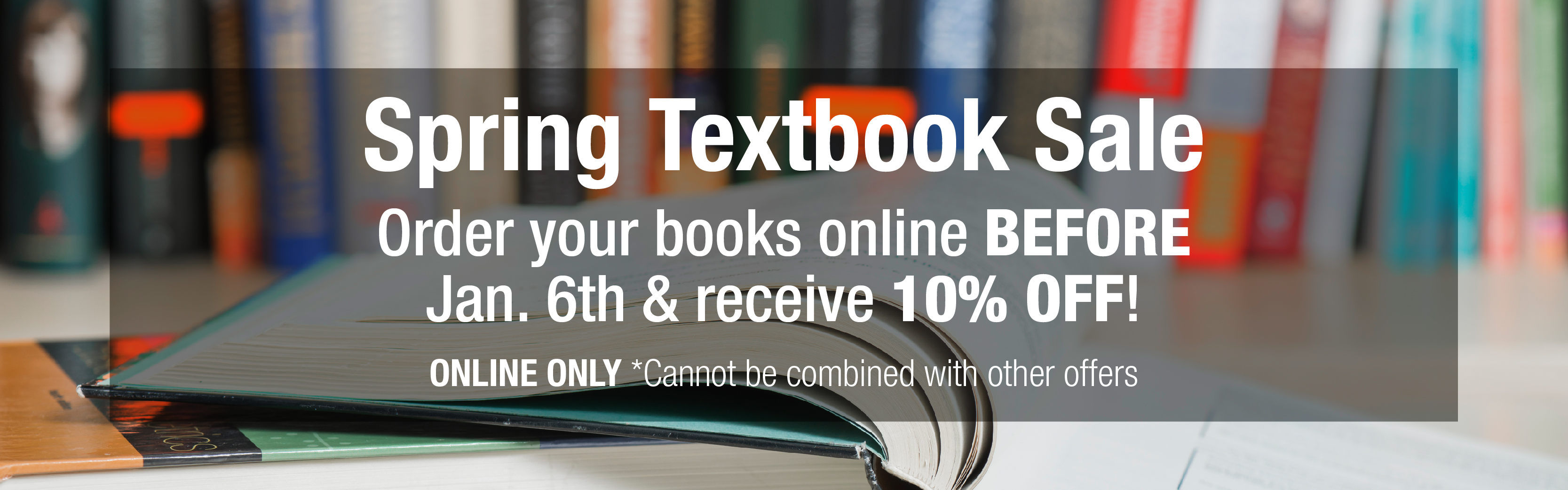 Spring Textbook Sale. Order your books online before January 6th and receive 10 percent off.
